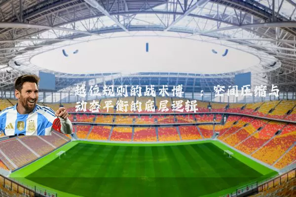 越位规则的战术博弈：空间压缩与动态平衡的底层逻辑