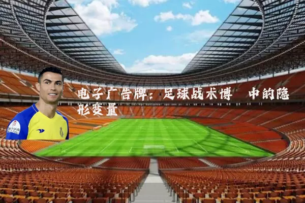 电子广告牌:足球战术博弈中的隐形变量