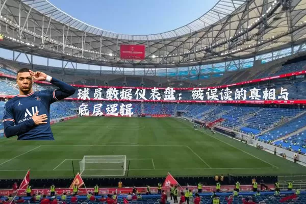 球员数据仪表盘：被误读的真相与底层逻辑